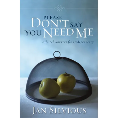 A Please Don't Say You Need Me: Biblical Answers for Codependency