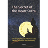 The Secret of the Heart Sutra: Unlocking the Wisdom of the Heart Sutra: A Modern Translation and Commentary