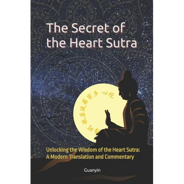 The Secret of the Heart Sutra: Unlocking the Wisdom of the Heart Sutra: A Modern Translation and Commentary