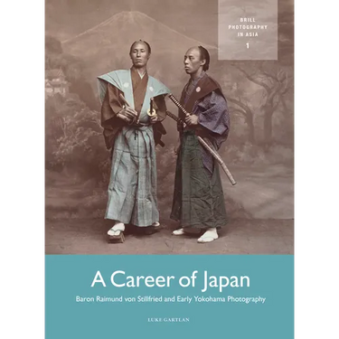 A Career of Japan: Baron Raimund Von Stillfried and Early Yokohama Photography