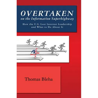 Overtaken on the Information Superhighway: How the U.S. Lost Internet Leadership and What to Do About It