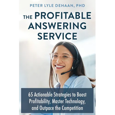 The Profitable Answering Service: 65 Actionable Strategies to Boost Profitability, Master Technology, and Outpace the Competition