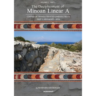 The Decipherment of Minoan Linear A, Volume II, Part I: Corpus of transliterated Linear A texts: Arkhanes - Kea