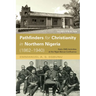 Pathfinders for Christianity in Northern Nigeria (1862-1940): Early CMS Activities at the Niger-Benue Confluence