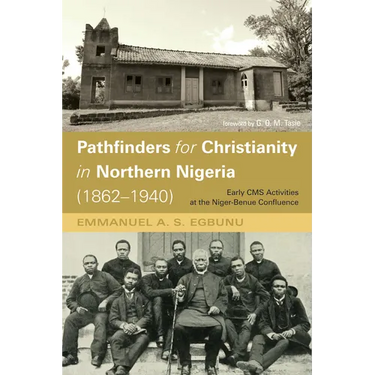 Pathfinders for Christianity in Northern Nigeria (1862-1940): Early CMS Activities at the Niger-Benue Confluence