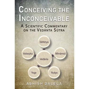 Conceiving the Inconceivable: A Scientific Commentary on the Vedānta Sūtra