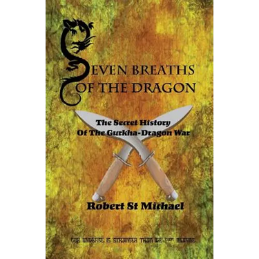 Seven Breaths of the Dragon: The Secret History of the Gurkha-Dragon War