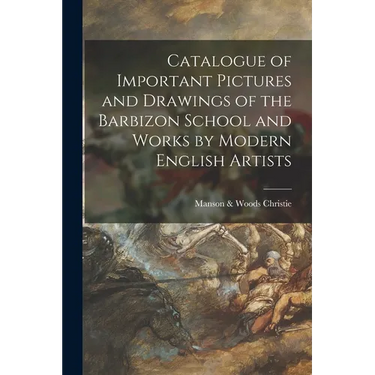 Catalogue of Important Pictures and Drawings of the Barbizon School and Works by Modern English Artists