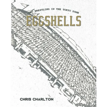 Eggshells: Pro Wrestling In The Tokyo Dome