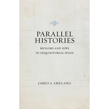 Parallel Histories: Muslims and Jews in Inquisitorial Spain