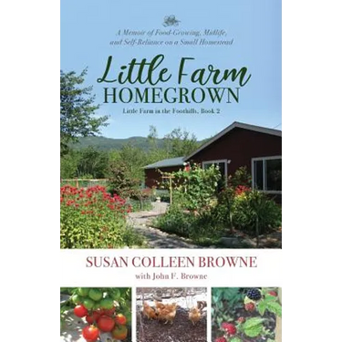 Little Farm Homegrown: A Memoir of Food-Growing, Midlife, and Self-Reliance on a Small Homestead