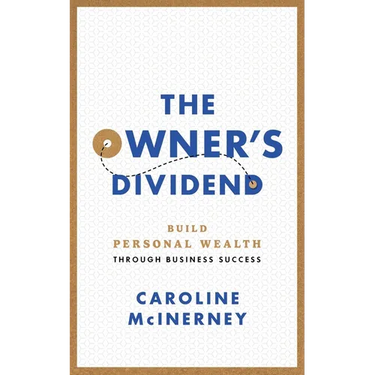 The Owner's Dividend: Build Personal Wealth through Business Success