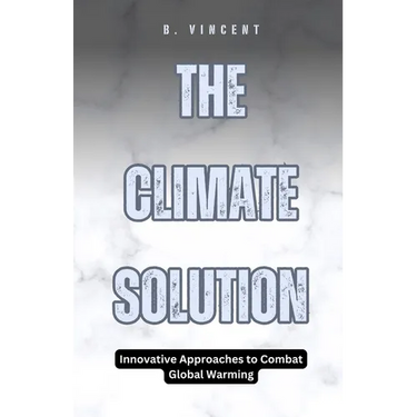 The Climate Solution: Innovative Approaches to Combat Global Warming