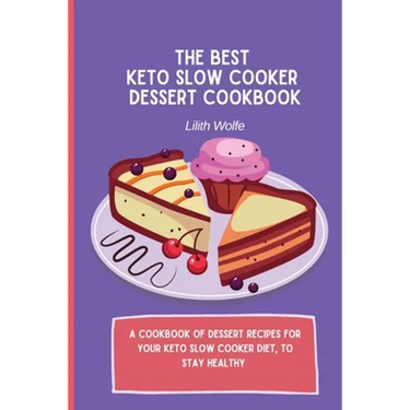 The Best Keto Slow Cooker Dessert Cookbook: A cookbook of dessert recipes for your keto slow cooker diet, to stay healthy