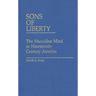Sons of Liberty: The Masculine Mind in Nineteenth-Century America