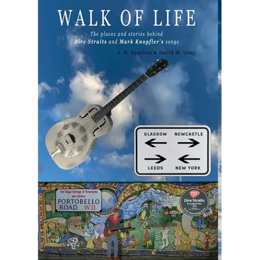 Walk Of Life: A walk through the places that inspired the songs and marked the history of Dire Straits and Mark Knopfler