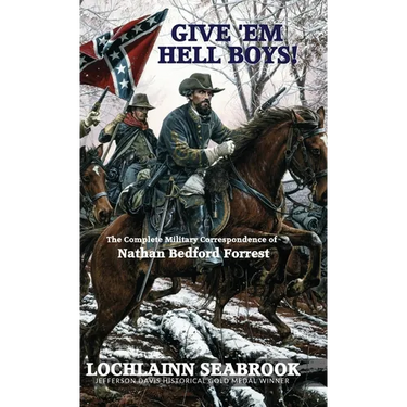 Give 'Em Hell Boys!: The Complete Military Correspondence of Nathan Bedford Forrest