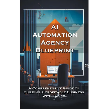 AI Automation Agency Blueprint: A Comprehensive Guide to Building a Profitable Business with Zapier