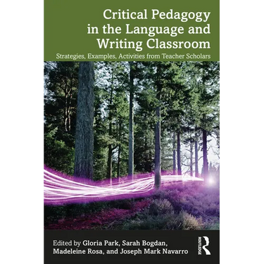 Critical Pedagogy in the Language and Writing Classroom: Strategies, Examples, Activities from Teacher Scholars