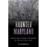Haunted Maryland: Ghosts and Strange Phenomena of the Old Line State