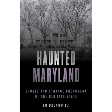 Haunted Maryland: Ghosts and Strange Phenomena of the Old Line State