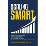 Scaling Smart: Timeless Leadership Principles For Scalable Success