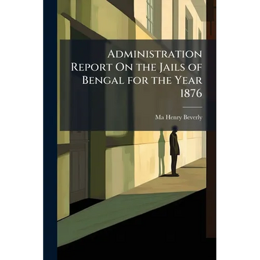 Administration Report On the Jails of Bengal for the Year 1876