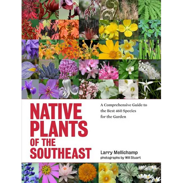 Native Plants of the Southeast: A Comprehensive Guide to the Best 460 Species for the Garden