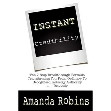 I.N.S.T.A.N.T. Credibility: The 7 Step Breakthrough Formula Transforming You From Ordinary To Recognised Industry Authority ... Instantly