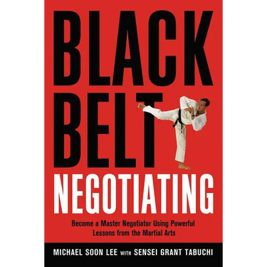 The Black Belt Negotiating: Become a Master Negotiator Using Powerful Lessons from the Martial Arts