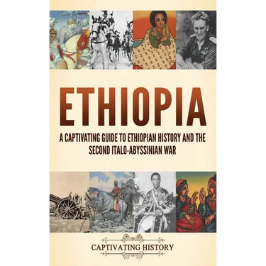 Ethiopia: A Captivating Guide to Ethiopian History and the Second Italo-Abyssinian War