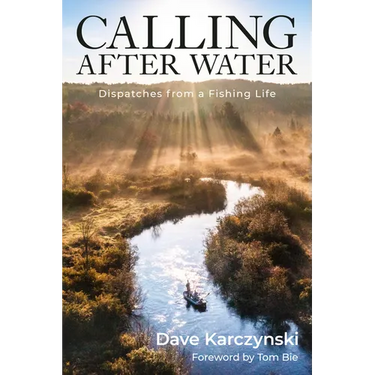 Calling After Water: Dispatches from a Fishing Life