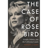 The Case of Rose Bird: Gender, Politics, and the California Courts