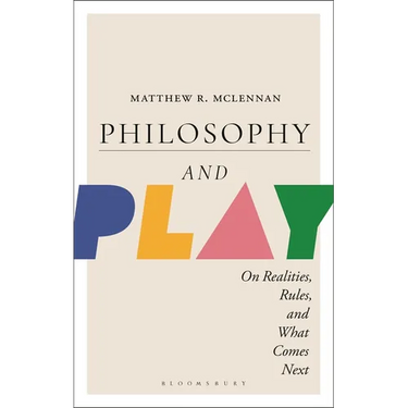 Philosophy and Play: On Realities, Rules, and What Comes Next