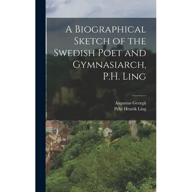 A Biographical Sketch of the Swedish Poet and Gymnasiarch, P.H. Ling