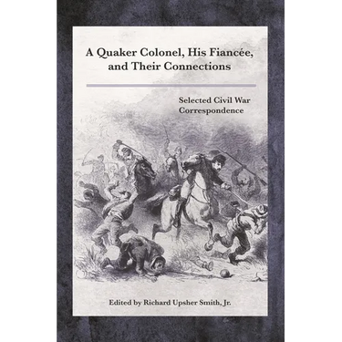 Quaker Colonel, His Fiancée, and Their Connections: Selected Civil War Correspondence