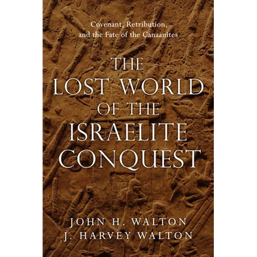 The Lost World of the Israelite Conquest: Covenant, Retribution, and the Fate of the Canaanites Volume 4