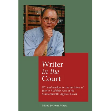 Writer in the court: Wit and wisdom in the decisons of Justice Rudolph Kass of the Massachusetts Appeals Court