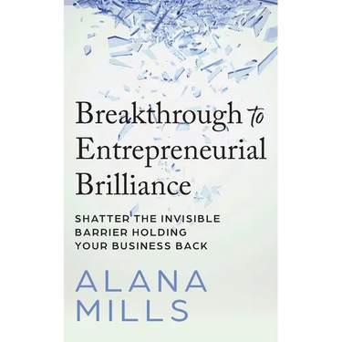 Breakthrough to Entrepreneurial Brilliance: Shatter the Invisible Barrier Holding Your Business Back