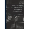 The Rise and Extension of Submarine Telegraphy