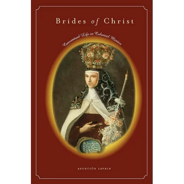 Brides of Christ: Conventual Life in Colonial Mexico