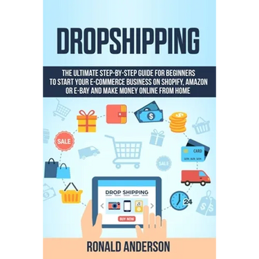 Dropshipping: The Ultimate Step-by-Step Guide for Beginners to Start your E-Commerce Business on Shopify, Amazon or E-Bay and Make M
