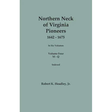 Northern Neck of Virginia Pioneers, 1642-1675. In Six Volumes. Volume Four: M-Q
