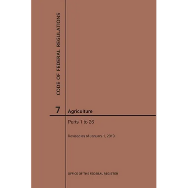 Code of Federal Regulations Title 7, Agriculture, Parts 1-26, 2019