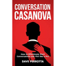 Conversation Casanova: How to Effortlessly Start Conversations and Flirt Like a Pro
