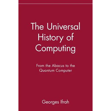 The Universal History of Computing: From the Abacus to the Quantum Computer