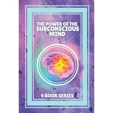The Power of the Subconscious Mind: SERIES of 4 POWERFUL books on the subconscious mind and positive thinking!