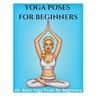 Yoga Poses for Beginners - 45+ Basic Yoga Poses for Beginners,: Breathing Exercises, and Meditations for Healthier, Happier, More Resilient You