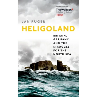 Heligoland: Britain, Germany, and the Struggle for the North Sea