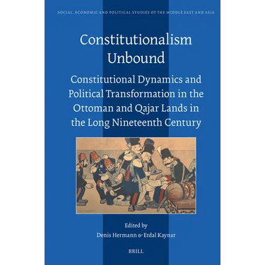 Constitutionalism Unbound: Constitutional Dynamics and Political Transformation in the Ottoman and Qajar Lands in the Long Nineteenth Century